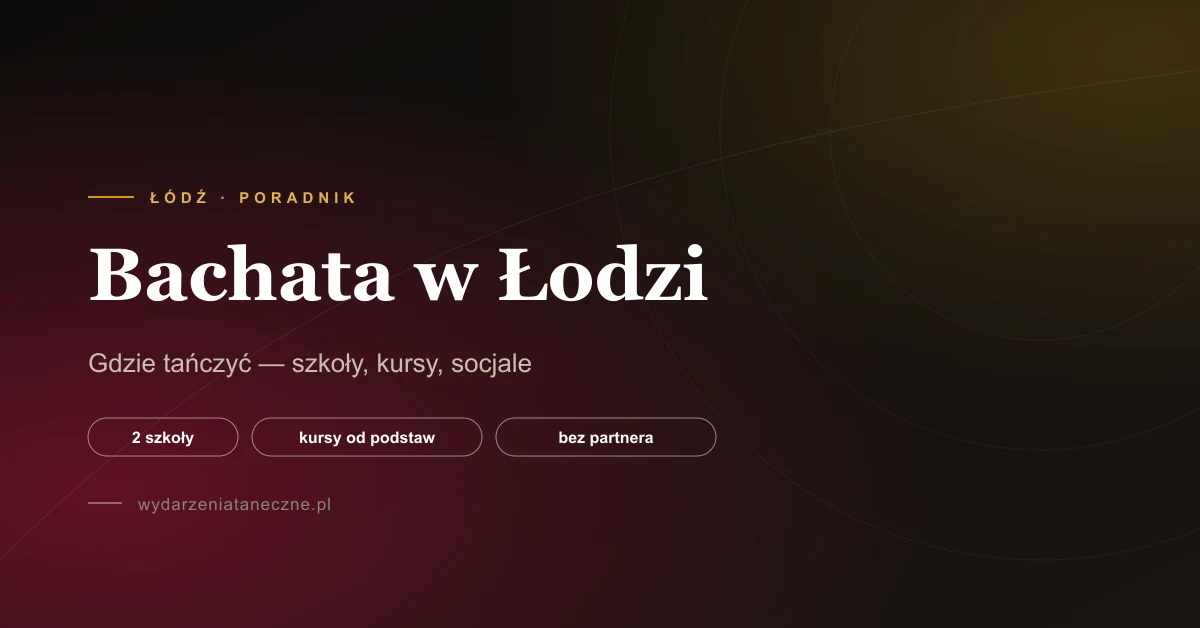 Bachata Łódź — gdzie tańczyć w 2026. Szkoły, kursy i imprezy